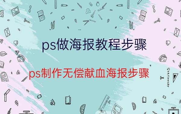 ps做海报教程步骤 ps制作无偿献血海报步骤？